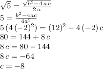 \sqrt{5}=\frac{\sqrt{b^2-4\,a\,c} }{2\,a} \\5=\frac{b^2-4ac}{4 a^2} \\5\,(4\,(-2)^2)=(12)^2-4\,(-2)\,c\\80=144+8\,c\\8\,c=80-144\\8\,c=-64\\c=-8
