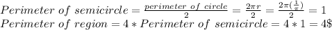 Perimeter\ of \ semicircle = \frac{perimeter\ of\ circle}{2}=\frac{2\pi r}{2}=\frac{2\pi (\frac{1}{\pi} )}{2} =1\\  Perimeter\ of\ region = 4*Perimeter\ of \ semicircle=4*1=4\