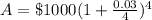 A = \$ 1000(1 + \frac{0.03}{4})^{4}