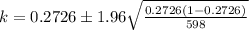 k  =0.2726  \pm  1.96  \sqrt{\frac{0.2726 (1 - 0.2726) }{598} }
