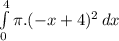 \int\limits^4_0 {\pi.(-x+4)^{2} } \, dx