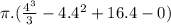 \pi.(\frac{4^{3}}{3}-4.4^{2}+16.4 - 0 )