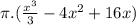 \pi.(\frac{x^{3}}{3}-4x^{2}+16x )