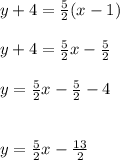 y + 4 =  \frac{5}{2} (x - 1) \\  \\ y + 4 =  \frac{5}{2} x -  \frac{5}{2}  \\  \\ y =  \frac{5}{2} x -  \frac{5}{2}  - 4 \\  \\  \\ y =  \frac{5}{2} x -  \frac{13}{2}