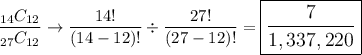 \dfrac{_{14}C_{12}}{_{27}C_{12}}\rightarrow\dfrac{14!}{(14-12)!}\div \dfrac{27!}{(27-12)!}=\large\boxed{\dfrac{7}{1,337,220}}