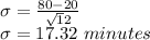 \sigma =\frac{80-20}{\sqrt12} \\\sigma=17.32\ minutes