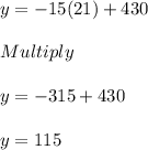 y = -15(21)+430\\\\Multiply\\\\y = -315+430\\\\y=115