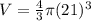 V=\frac{4}{3}\pi (21)^3