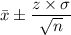 \bar x \pm \dfrac{ z  \times \sigma }{\sqrt{n}}
