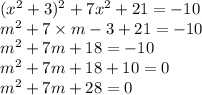 ( {x}^{2}  + 3) ^{2}  + 7 {x}^{2}  + 21 =  - 10 \\  {m}^{2}  + 7 \times m- 3 + 21 =  - 10 \\  {m}^{2}  +7m + 18=  - 10 \\  {m}^{2}  + 7m + 18+ 10 = 0 \\  {m}^{2}  + 7m + 28 = 0