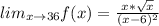 \\ lim_{x \to 36} f(x) = \frac{x*\sqrt{x}}{(x-6)^{2}}