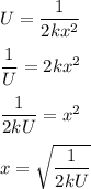 U=\dfrac1{2kx^2}\\\\\dfrac1U=2kx^2\\\\\dfrac1{2kU}=x^2\\\\x=\sqrt{\dfrac1{2kU}}
