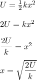 U=\frac12kx^2\\\\2U=kx^2\\\\\dfrac{2U}k=x^2\\\\x=\sqrt{\dfrac{2U}k}