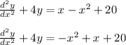 \frac{d^2y}{dx^2}  + 4y = x - x^2 + 20\\\\ \frac{d^2y}{dx^2}  + 4y =  - x^2 + x + 20