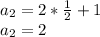 a_2 = 2*\frac{1}{2} + 1\\a_2 = 2