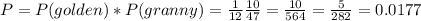P = P(golden) * P(granny) = \frac{1}{12} \frac{10}{47} = \frac{10}{564} = \frac{5}{282}= 0.0177