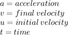 a=acceleration\\v=final \: velocity \\ u=initial \: velocity \\ t=time