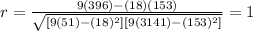 r=\frac{9(396)-(18)(153)}{\sqrt{[9(51) -(18)^2][9(3141) -(153)^2]}}=1