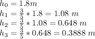 h_0=1.8m\\h_1=\frac{3}{5}*1.8=1.08\ m\\h_2=\frac{3}{5}*1.08=0.648\ m\\h_3=\frac{3}{5}*0.648=0.3888\ m