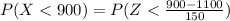 P(X <  900 ) =  P(Z <  \frac{900 -1100}{150} )