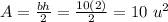 A=\frac{bh}{2}=\frac{10(2)}{2}= 10 \   u^{2}