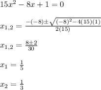 15x^2-8x+1=0\\\\x_{1,2}=\frac{-(-8)\pm \sqrt{(-8)^2-4(15)(1)}}{2(15)}\\\\x_{1,2}=\frac{8\pm 2}{30}\\\\x_1=\frac{1}{5}\\\\x_2=\frac{1}{3}