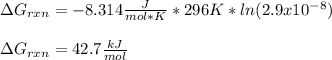\Delta G_{rxn}=-8.314\frac{J}{mol*K}*296K*ln(2.9x10^{-8})\\\\\Delta G_{rxn}=42.7\frac{kJ}{mol}