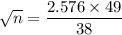 \sqrt{n} = \dfrac{2.576 \times 49}{38}