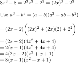 8x^3-8=2^3x^3-2^3=(2x)^3-2^3\\\\\text{Use}\ a^3-b^3=(a-b)(a^2+ab+b^2)\\\\=(2x-2)\bigg((2x)^2+(2x)(2)+2^2\bigg)\\\\=(2x-2)(4x^2+4x+4)\\=2(x-1)(4x^2+4x+4)\\=4(2x-2)(x^2+x+1)\\=8(x-1)(x^2+x+1)