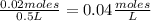 \frac{0.02 moles}{0.5 L} =0.04 \frac{moles}{L}