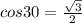 cos30 = \frac{\sqrt{3}}{2}