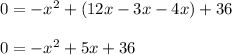 0=-x^2+(12x-3x-4x)+36\\\\0=-x^2+5x+36