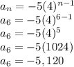 a_{n} =-5(4)^{n-1}\\a_{6}=-5(4)^{6-1}  \\a_{6}=-5(4)^{5}  \\a_{6}=-5(1024)\\a_{6}=-5,120