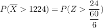 P(\overline X  1224) = P(Z  \dfrac{24 }{\dfrac{60}{6} })