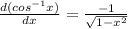 \frac{d(cos^{-1}x )}{dx} = \frac{-1}{\sqrt{1-x^2} }
