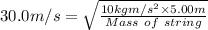 30.0 m/s = \sqrt{\frac{10 kg m/s^2\times 5.00 m}{Mass\ of\ string}