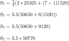 S_7 = \frac{7}{2}(2 * 25325 + (7 - 1)1520)\\ \\S_7 = 3.5 (50650 + 6(1520))\\\\S_7 = 3.5 (50650 + 9120)\\\\S_7 = 3.5 * 59770\\