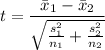 $ t = \frac{\bar{x}_1  - \bar{x}_2}{\sqrt{\frac{s_1^2}{n_1} + \frac{s_2^2}{n_2} } }  $