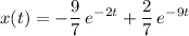 \displaystyle x(t) = -\frac{9}{7}\, e^{-2 t} + \frac{2}{7}\, e^{-9 t}