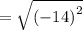 =  \sqrt{ {( - 14)}^{2} }