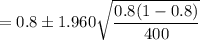 =0.8  \pm 1.960 \sqrt{\dfrac{ 0.8(1-0.8)}{400 } }