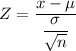 Z = \dfrac{x - \mu}{\dfrac{\sigma}{\sqrt{n}}}