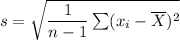 s = \sqrt{\dfrac{1}{n-1}\sum(x_i - \overline X)^2}