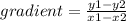 gradient =  \frac{y1 - y2}{x1 - x2}