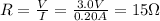 R = \frac{V}{I} = \frac{3.0 V}{0.20 A} = 15 \Omega