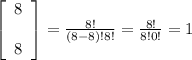\left[\begin{array}{c}8&&8\end{array}\right] = \frac{8!}{(8-8)!8!} = \frac{8!}{8!0!} = 1