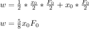 w = \frac{1}{2}*\frac{x_0}{2}*\frac{F_0}{2} + x_0*\frac{F_0}{2}\\\\w = \frac{5}{8}x_0F_0