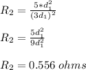 R_2 = \frac{5*d_1^2}{(3d_1)^2} \\\\R_2 = \frac{5d_1^2}{9d_1^2} \\\\R_2 = 0.556 \ ohms