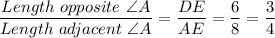\dfrac{Length \ opposite \ \angle A}{Length \ adjacent \ \angle A} = \dfrac{DE}{AE} = \dfrac{6}{8} = \dfrac{3}{4}