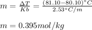 m=\frac{\Delta T}{Kb}=\frac{(81.10-80.10)\°C}{2.53\°C/m}  \\\\m=0.395mol/kg